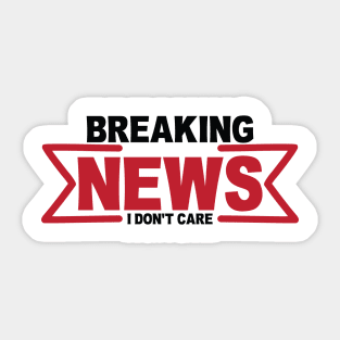 Breaking News I Don't Care Sticker